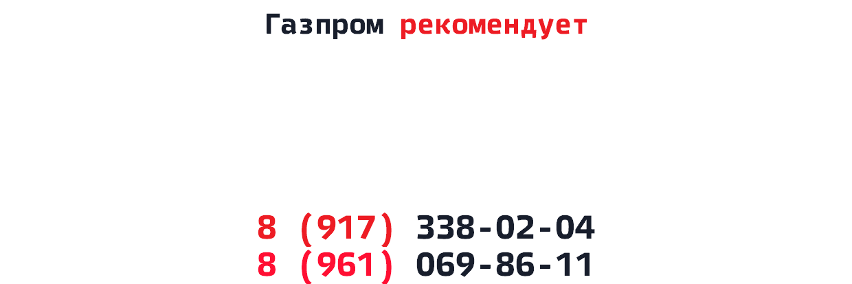 Газпром рекомендует 8 (917) 338-02-04 8 (961) 069-86-11