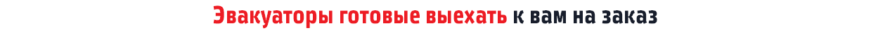 Эвакуаторы готовые выехать к вам на заказ